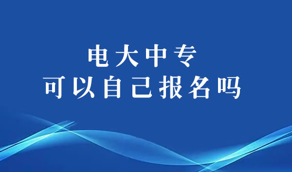 电大中专可以自己在官网报名吗